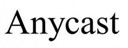 AnyCast